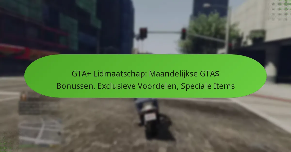 featured-image-gta-lidmaatschap-maandelijkse-gta-bonussen-eclusieve-voordelen-speciale-items