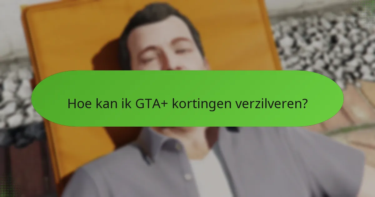 Welke kortingen zijn momenteel beschikbaar voor GTA+?