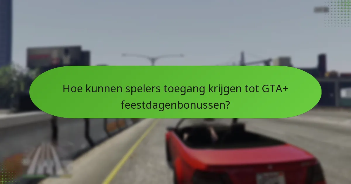 Hoe kunnen spelers toegang krijgen tot GTA+ feestdagenbonussen?