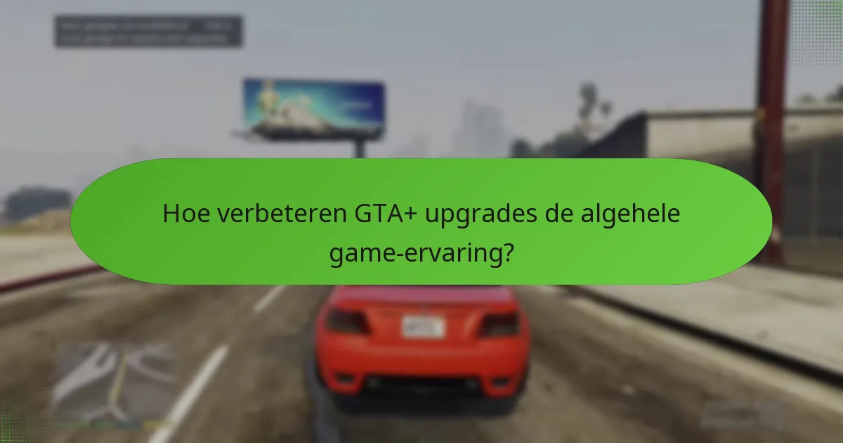 Hoe verbeteren GTA+ upgrades de algehele game-ervaring?
