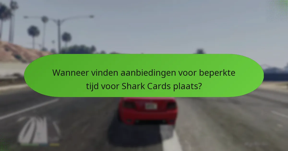 Wanneer vinden aanbiedingen voor beperkte tijd voor Shark Cards plaats?