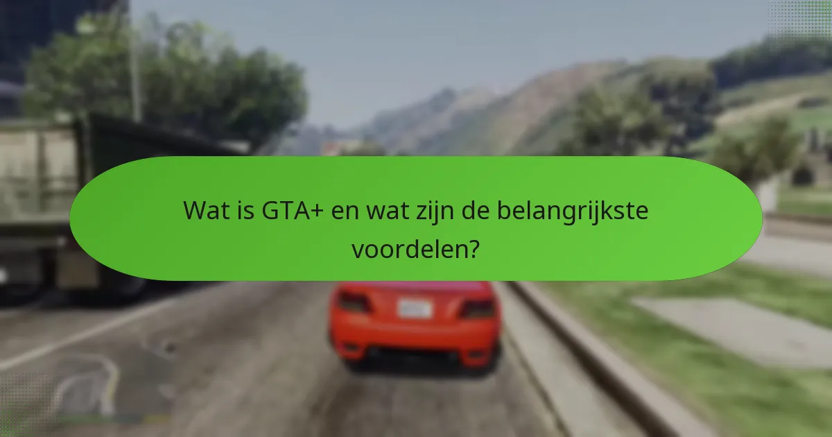 Welke bonusinhoud is inbegrepen bij GTA+ abonnementen?