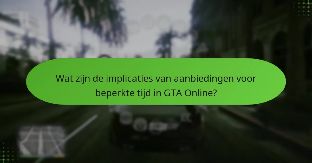 Wat zijn de implicaties van aanbiedingen voor beperkte tijd in GTA Online?