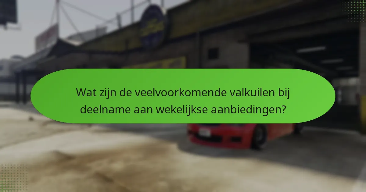 Wat zijn de veelvoorkomende valkuilen bij deelname aan wekelijkse aanbiedingen?