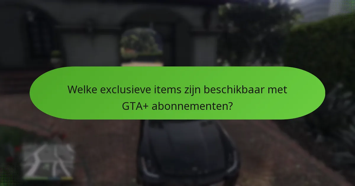 Welke exclusieve items zijn beschikbaar met GTA+ abonnementen?